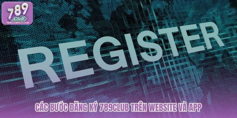 cac-buoc-dang-ky-789club-tren-website-va-app cac-buoc-dang-ky-789club-tren-website-va-app
