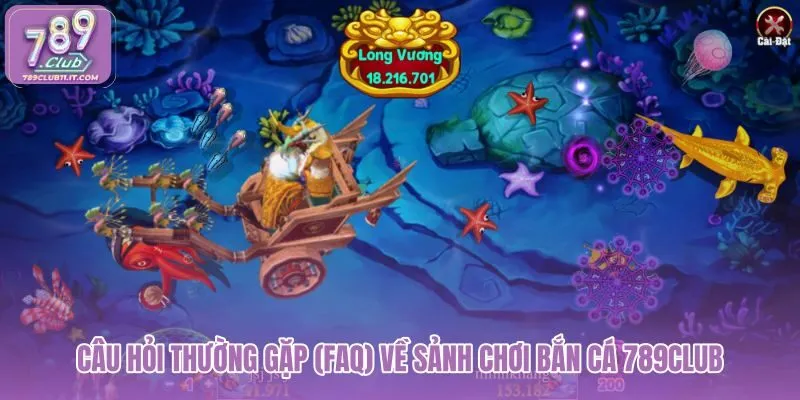 cau-hoi-thuong-gap-faq-ve-sanh-choi-ban-ca-789club